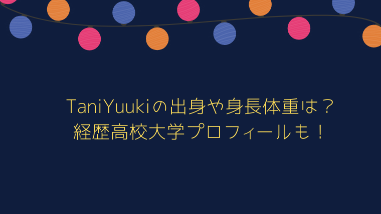 Taniyuukiの出身や身長体重は 経歴高校大学プロフィールも たかはぴ家