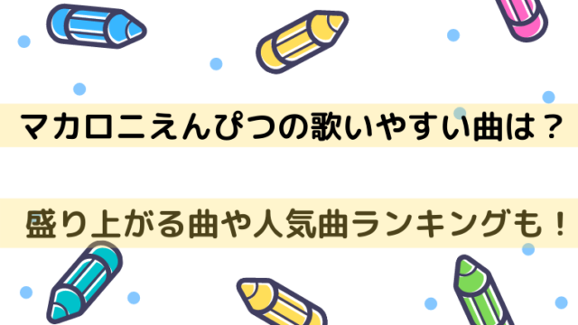 マカロニえんぴつの歌いやすい曲は 盛り上がる曲や人気曲ランキングも はぴはぴ
