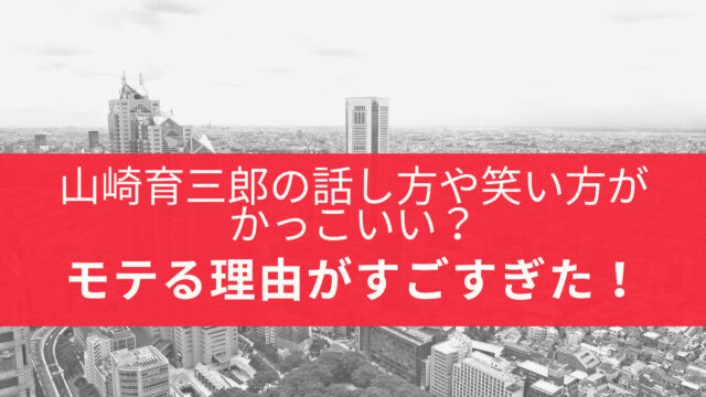 山崎育三郎の話し方や笑い方がかっこいい モテる理由がすごすぎた はぴはぴ